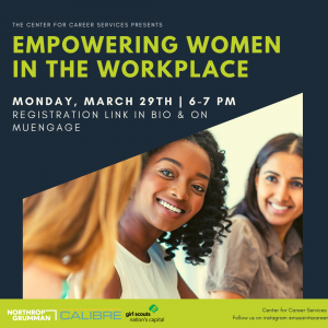 [Image description: Picture of 3 women. A mixture of white, green, and black background for the texts: the Center for Career Services presents Empowering Women in the Workplace Monday, March 29th | 6-7 PM Registration link in bio & on MUengage! Logos for Northrop Grumman Information Systems, CALIBRE Systems, Girl Scouts Nation's Capital Center for Career Services, follow us on Instagram @musaintscareer]