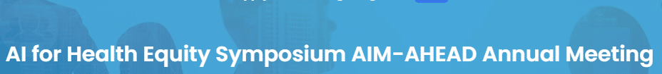AI for Health Equity Symposium AIM-AHEAD Annual Meeting